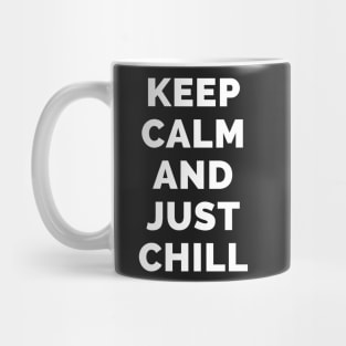 Keep Calm And Just Chill - Black And White Simple Font - Funny Meme Sarcastic Satire - Self Inspirational Quotes - Inspirational Quotes About Life and Struggles Mug